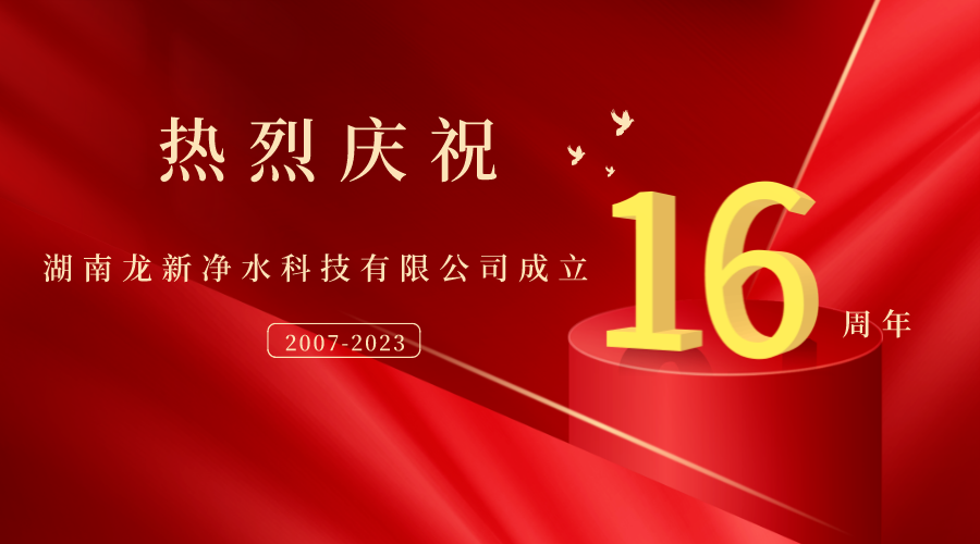 熱烈慶祝湖南龍新凈水科技有限公司成立16周年！